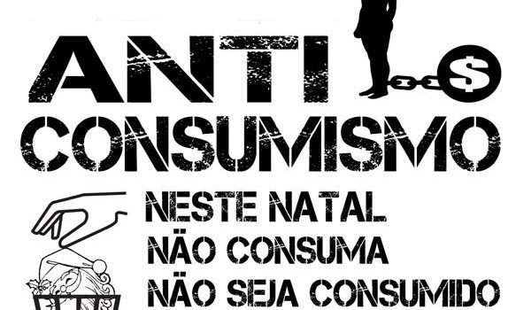 ANTICONSUMO: RUPTURA CONTRA A ECONOMIA QUE TRANSFORMA VIDAS EM MERCADORIA ANTICONSUMO: RUPTURA CONTRA A ECONOMIA QUE TRANSFORMA VIDAS EM MERCADORIA