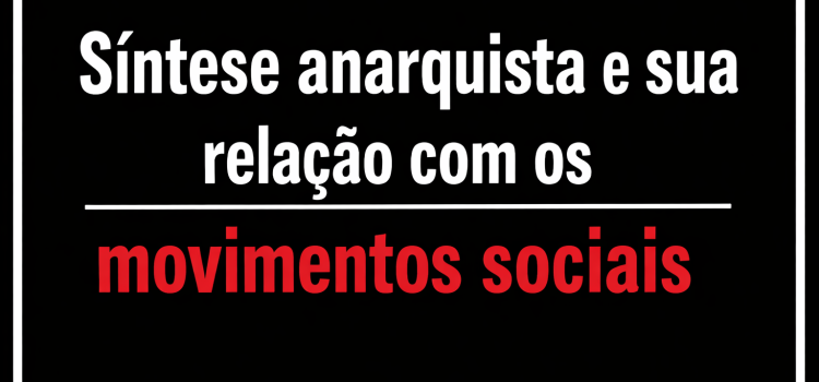 Síntese anarquista e sua relação com os movimentos sociais Síntese anarquista e sua relação com os movimentos sociais